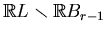 $ \mathbb{R}L\smallsetminus \mathbb{R}B_{r-1}$