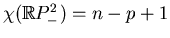 $ \chi(\mathbb{R}P^2_-)=n-p+1$