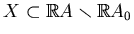 $ X\subset \mathbb{R}A\smallsetminus \mathbb{R}A_0$