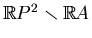 $ \mathbb{R}P^2\smallsetminus \mathbb{R}A$