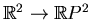 $ \mathbb{R}^2\to \mathbb{R}P^2$