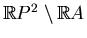 $ \mathbb{R}P^2\setminus \mathbb{R}A$