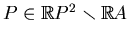 $ P\in\mathbb{R}P^2\smallsetminus \mathbb{R}A$