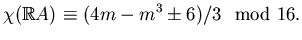 $\displaystyle \chi(\mathbb{R}A)\equiv(4m-m^3\pm 6)/3 \mod 16.$