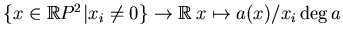 $ \{x\in \mathbb{R}P^2\vert x_i\ne 0\}\to \mathbb{R}\:x\mapsto a(x)/x_i\deg a$