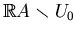 $ \mathbb{R}A\smallsetminus U_0$