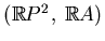 $ (\mathbb{R}P^2, \; \mathbb{R}A)$