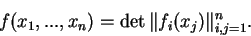 \begin{displaymath}
f(x_1,...,x_n) = \det\Vert f_i(x_j)\Vert_{i,j=1}^n.
\end{displaymath}