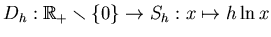 $\displaystyle D_h:\mathbb{R}_+\smallsetminus \{0\} \to S_h: x\mapsto h\ln x$