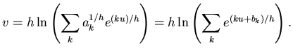 $\displaystyle v=h\ln\left(\sum_ka_k^{1/h}e^{(ku)/h}\right)
=h\ln\left(\sum_ke^{(ku+b_k)/h} \right).$