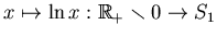 $ x\mapsto\ln x:\mathbb{R}_+\smallsetminus 0\to
S_1$