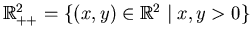 $ \mathbb{R}^2_{++}=\{(x,y)\in\mathbb{R}^2\mid x,y>0\}$