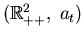 $ (\mathbb{R}^2_{++},\; a_t)$