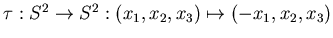 $ \tau :S^2\to S^2:
(x_1,x_2,x_3)\mapsto(-x_1,x_2,x_3)$