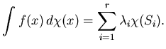 $\displaystyle \int f(x) d\chi(x)=\sum_{i=1}^{r}\lambda _i\chi(S_i).
$