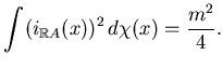 $\displaystyle \int (i_{\mathbb{R}A}(x))^2 d\chi(x)=\frac{m^2}4. $