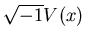 $ \sqrt{-1}V(x)$