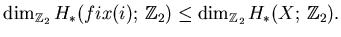 $\displaystyle \dim_{\mathbb{Z}_2}H_*(fix(i); \mathbb{Z}_2)\le \dim_{\mathbb{Z}_2}H_*(X; \mathbb{Z}_2).
$