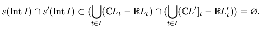 $\displaystyle s(\operatorname{Int}I)\cap s'(\operatorname{Int}I)\subset(\bigcup...
...hbb{R}L_t)\cap
(\bigcup_{t\in I}(\mathbb{C}L']_t-\mathbb{R}L'_t))=\varnothing .$