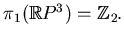 $ \pi_1(\mathbb{R}P^3)=\mathbb{Z}_2.$