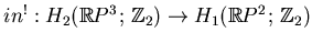 $ in^!:H_2(\mathbb{R}P^3; \mathbb{Z}_2)\to H_1(\mathbb{R}P^2; \mathbb{Z}_2)$