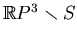 $ \mathbb{R}P^3\smallsetminus S$