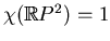 $ \chi(\mathbb{R}P^2)=1$