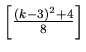 $ \left[\frac{(k - 3)^2 + 4}{8} \right]$
